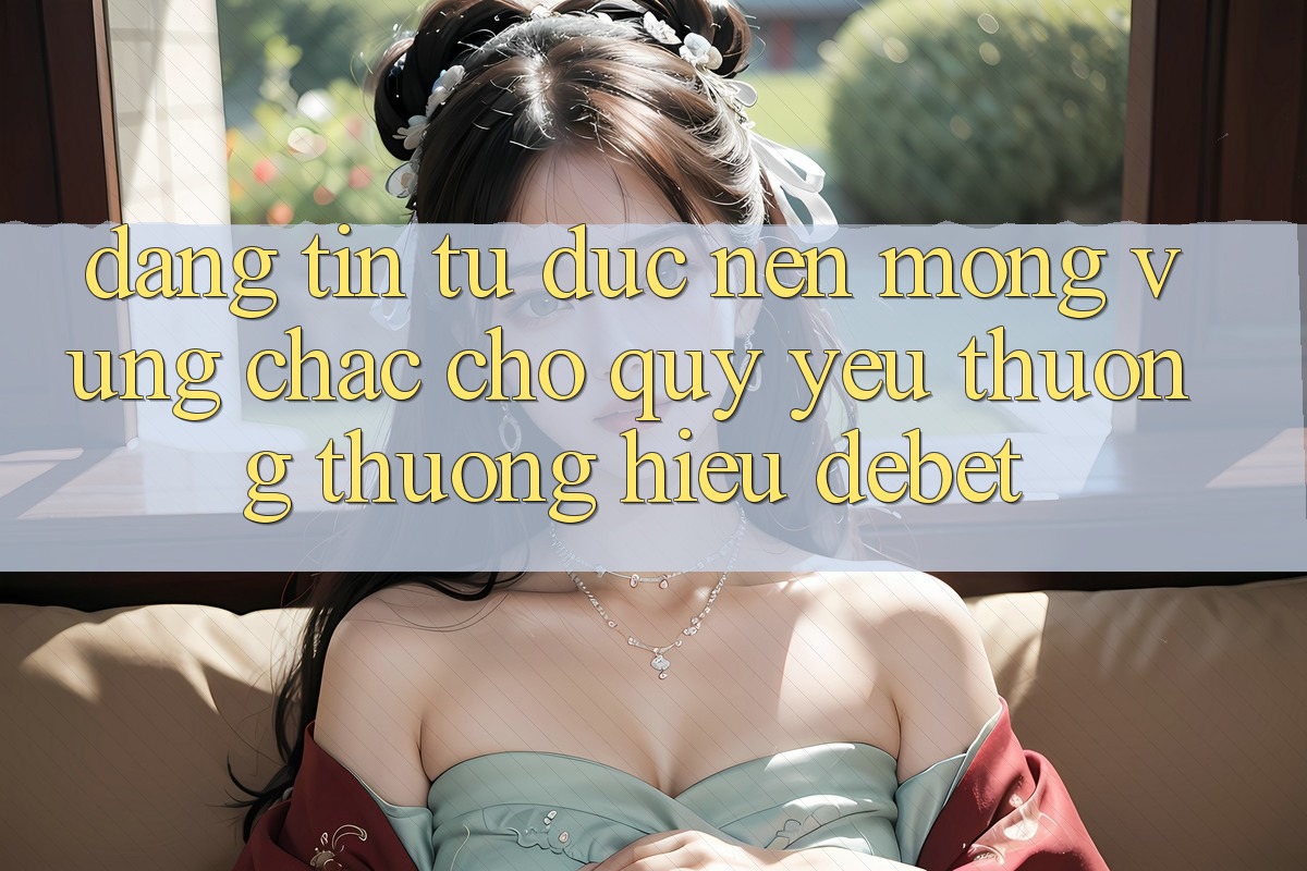 Đáng tin Từ Đức: Nền Móng Vững Chắc Cho Quý yêu thương thương Hiệu Debet