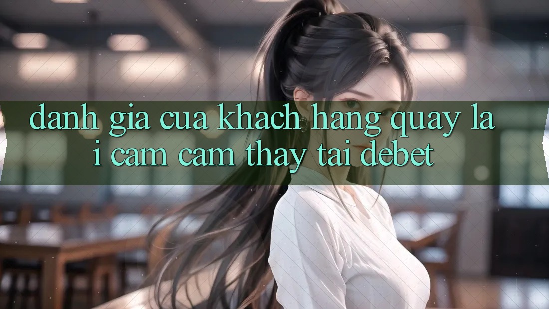 Đánh Giá Của Khách hàng Quay lại Cảm cảm thấy Tại Debet