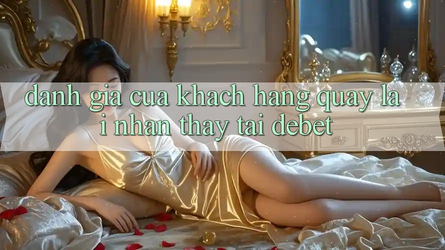Đánh Giá Của Khách hàng Quay lại Nhận thấy Tại Debet