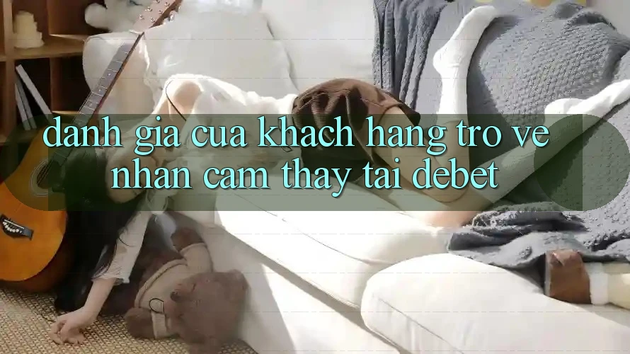 Đánh Giá Của Khách hàng Trở về Nhận cảm thấy Tại Debet Đánh Giá Của Khách hàng Trở về Nhận cảm thấy Tại Debet