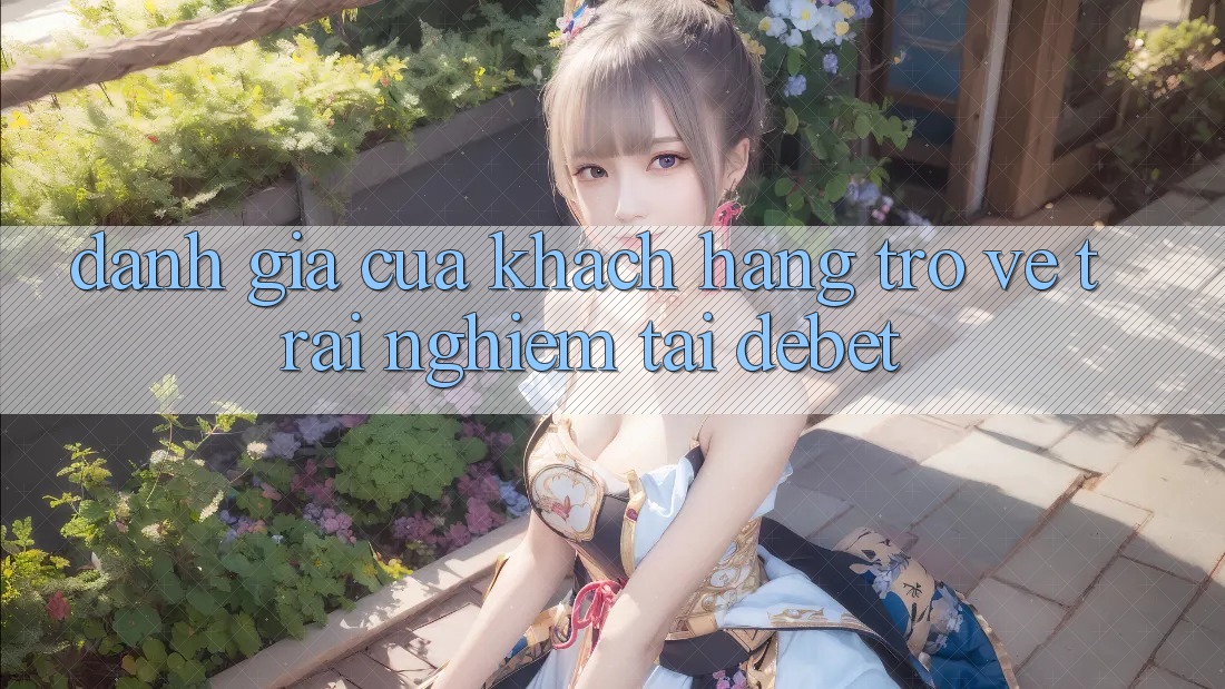 Đánh Giá Của Khách hàng Trở về Trải Nghiệm Tại Debet