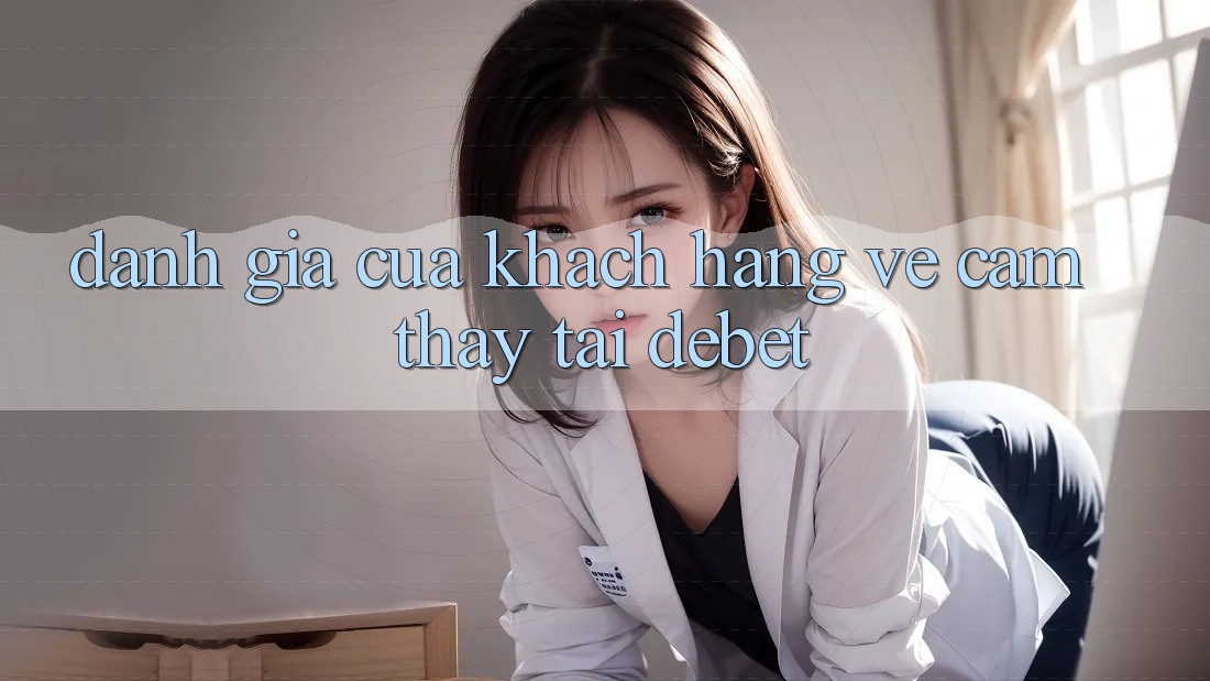 Đánh Giá Của Khách hàng Về Cảm thấy Tại Debet
