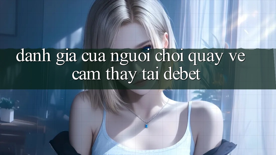 Đánh Giá Của Người chơi Quay về Cảm thấy Tại Debet