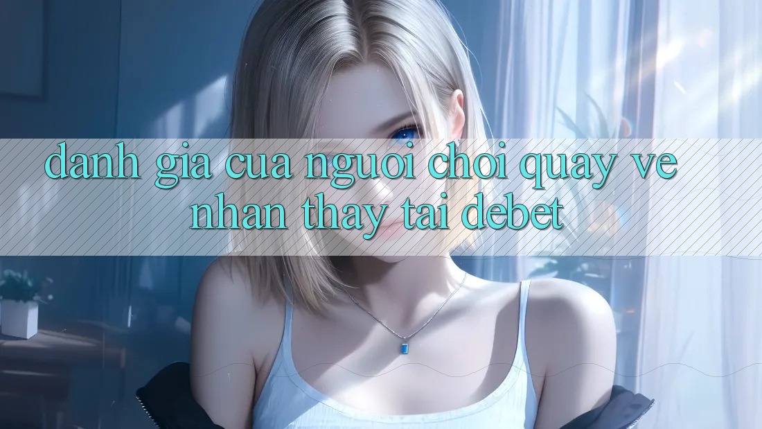Đánh Giá Của Người chơi Quay về Nhận thấy Tại Debet