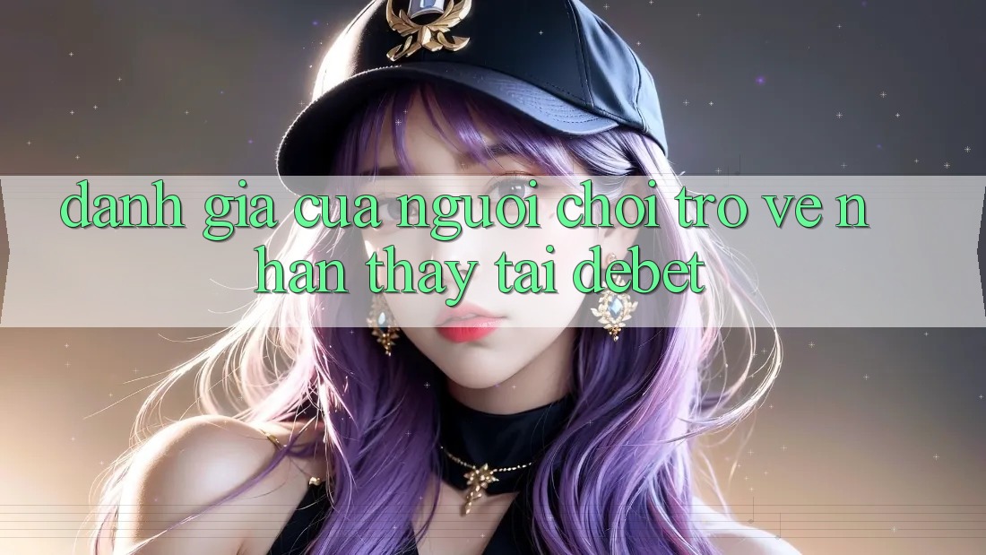 Đánh Giá Của Người chơi Trở về Nhận thấy Tại Debet