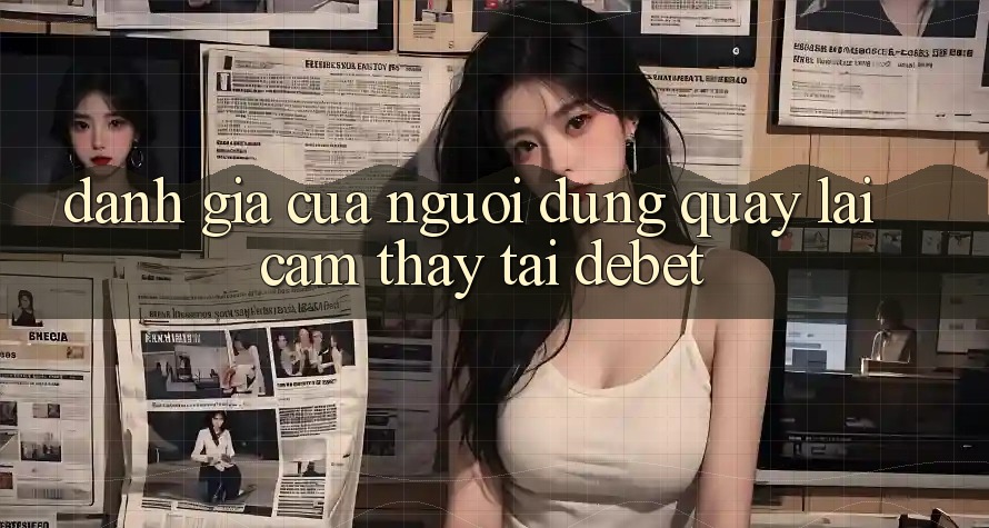Đánh Giá Của Người Dùng Quay lại Cảm thấy Tại Debet