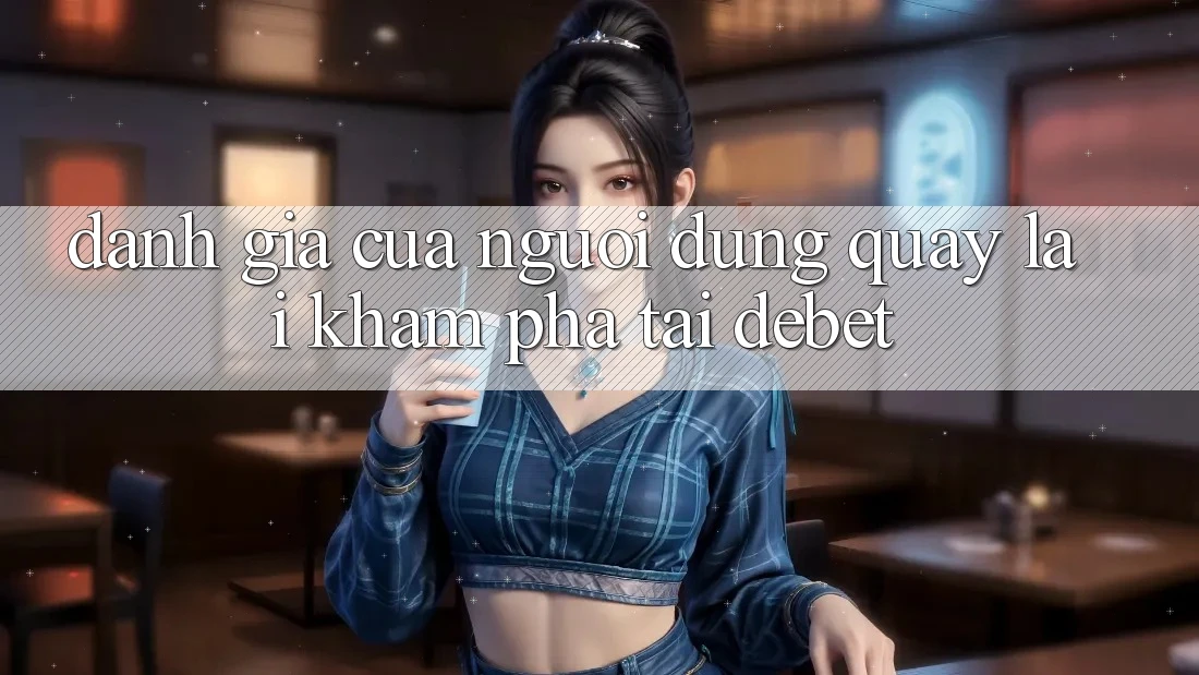 Đánh Giá Của Người Dùng Quay lại Khám phá Tại Debet
