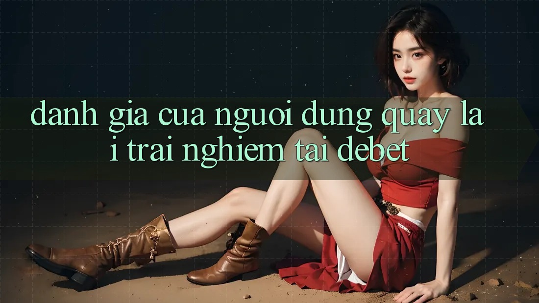 Đánh Giá Của Người Dùng Quay lại Trải nghiệm Tại Debet
