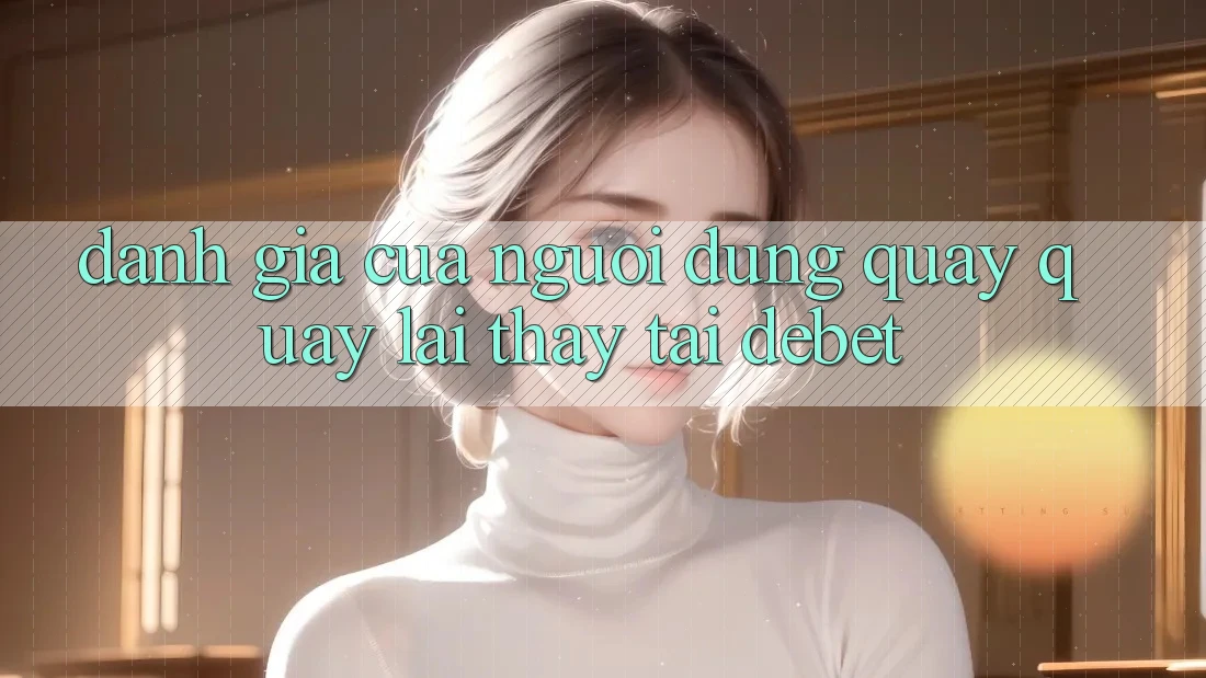 Đánh Giá Của Người Dùng Quay quay lại Thấy Tại Debet