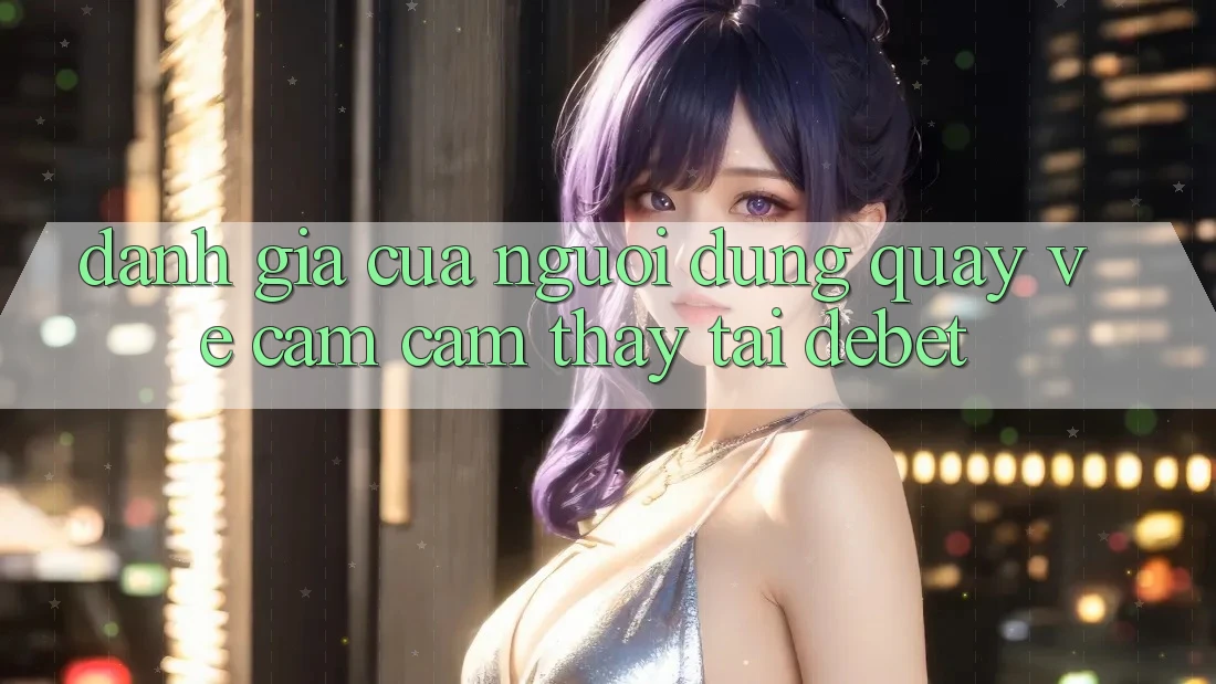 Đánh Giá Của Người Dùng Quay về Cảm cảm thấy Tại Debet