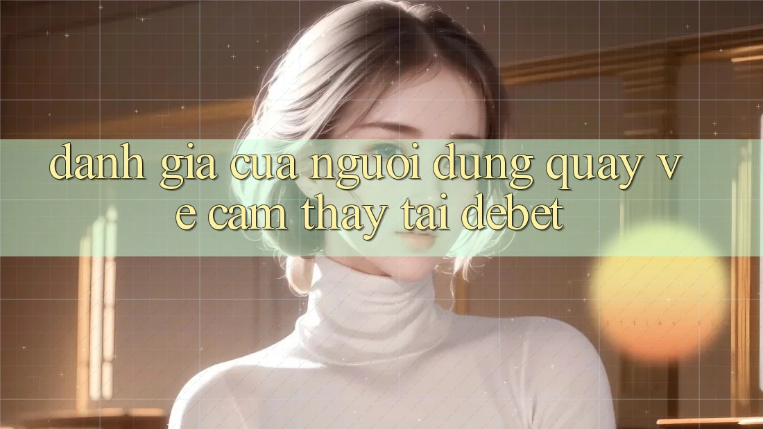 Đánh Giá Của Người Dùng Quay về Cảm thấy Tại Debet