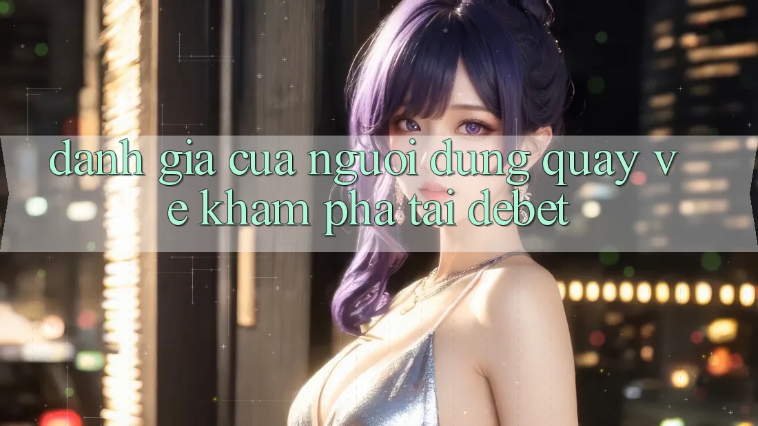 Đánh Giá Của Người Dùng Quay về Khám phá Tại Debet