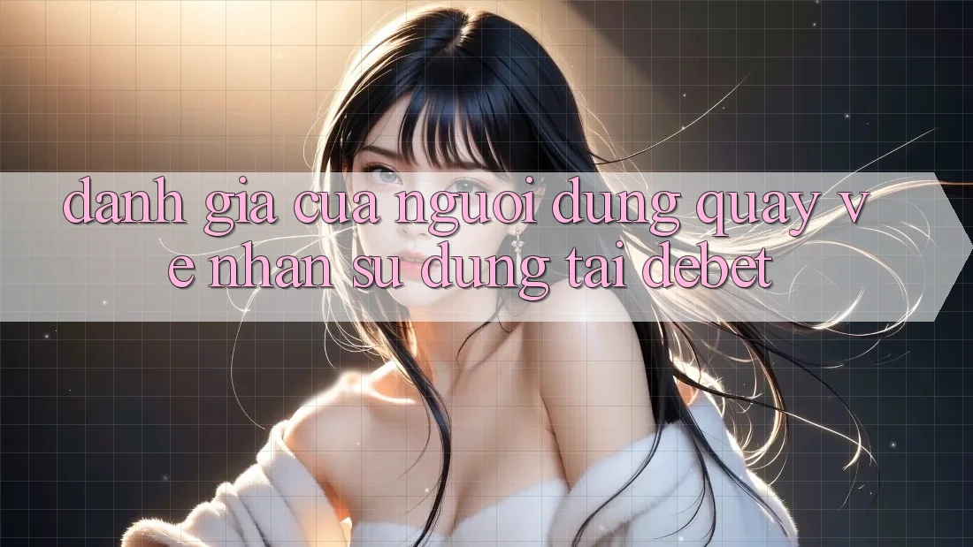 Đánh Giá Của Người Dùng Quay về Nhận sử dụng Tại Debet Đánh Giá Của Người Dùng Quay về Nhận sử dụng Tại Debet