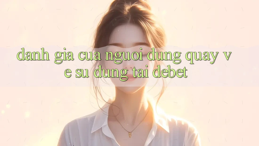 Đánh Giá Của Người Dùng Quay về Sử dụng Tại Debet