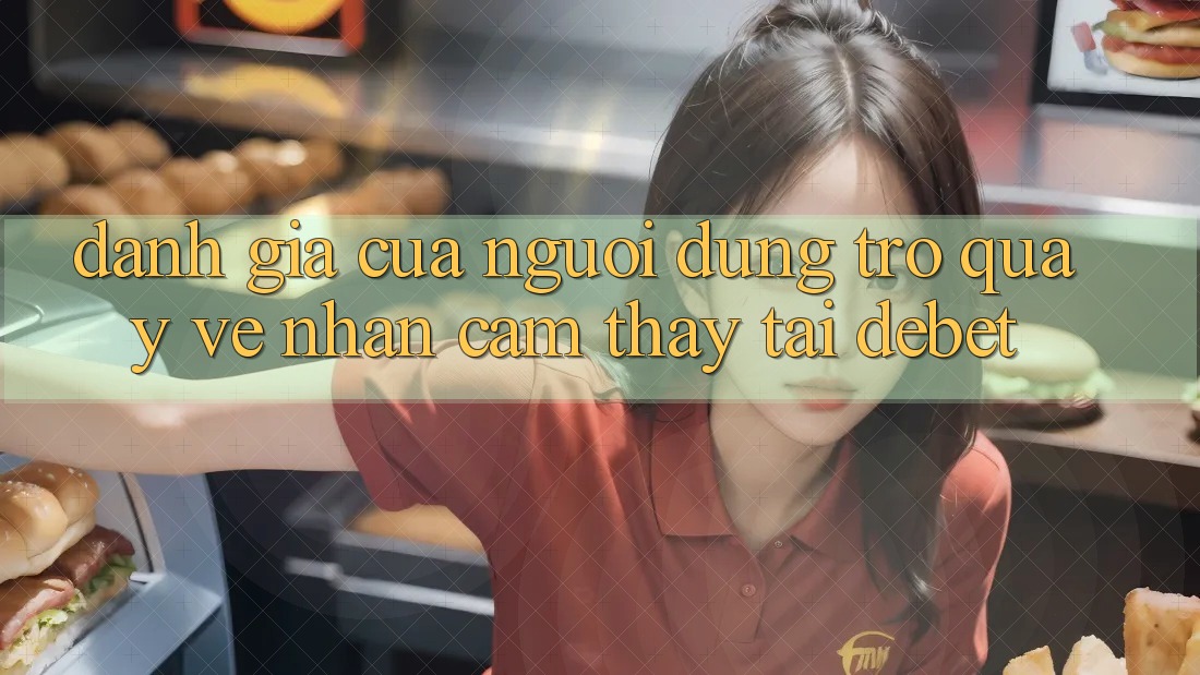 Đánh Giá Của Người Dùng Trở quay về Nhận cảm thấy Tại Debet