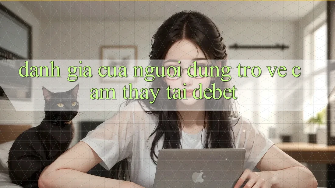 Đánh Giá Của Người Dùng Trở về Cảm thấy Tại Debet
