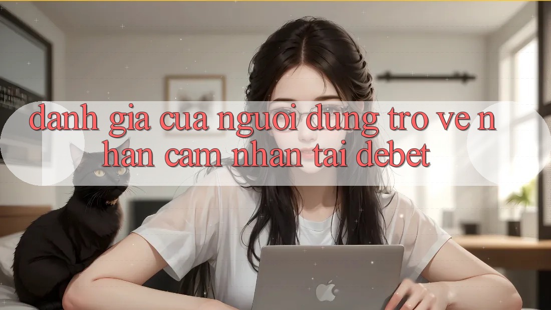 Đánh Giá Của Người Dùng Trở về Nhận cảm nhận Tại Debet