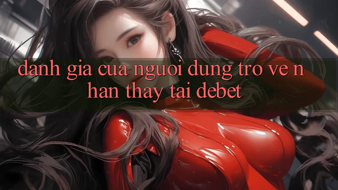 Đánh Giá Của Người Dùng Trở về Nhận thấy Tại Debet