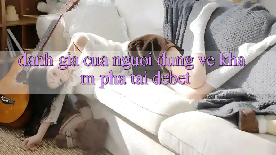 Đánh Giá Của Người Dùng Về Khám phá Tại Debet