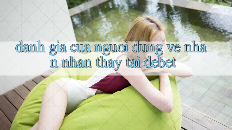 Đánh Giá Của Người Dùng Về Nhận nhận thấy Tại Debet
