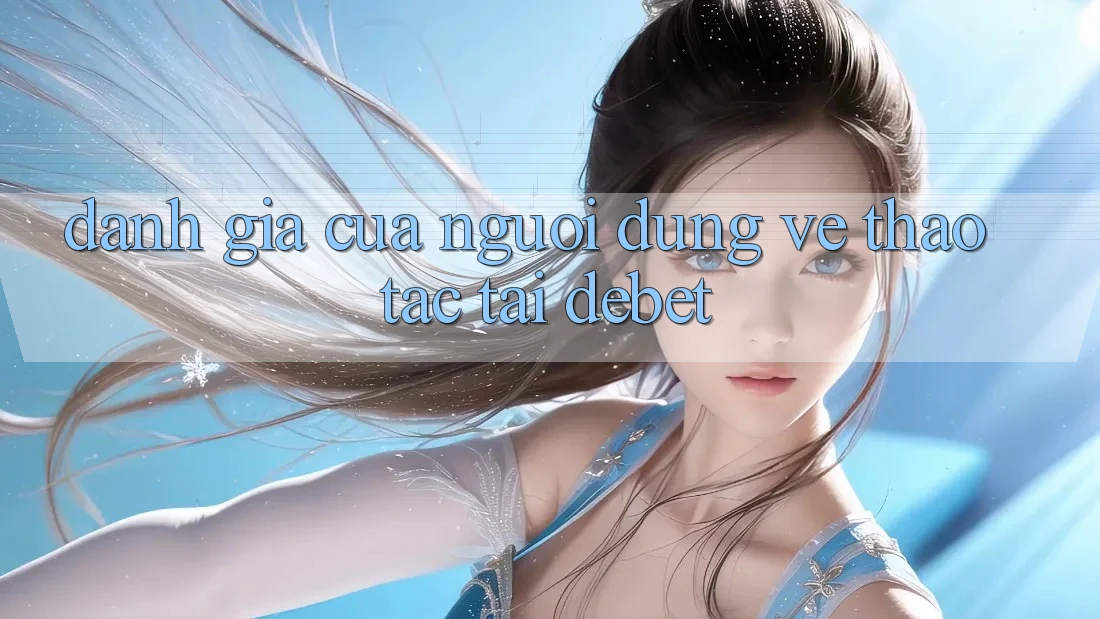 Đánh Giá Của Người Dùng Về Thao tác Tại Debet