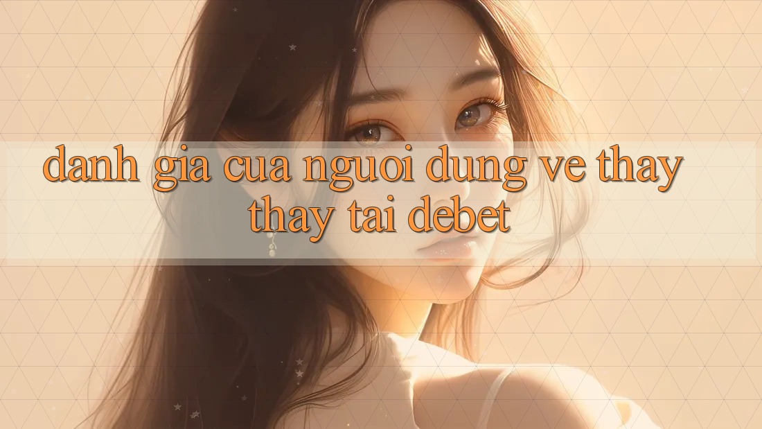 Đánh Giá Của Người Dùng Về Thấy thấy Tại Debet