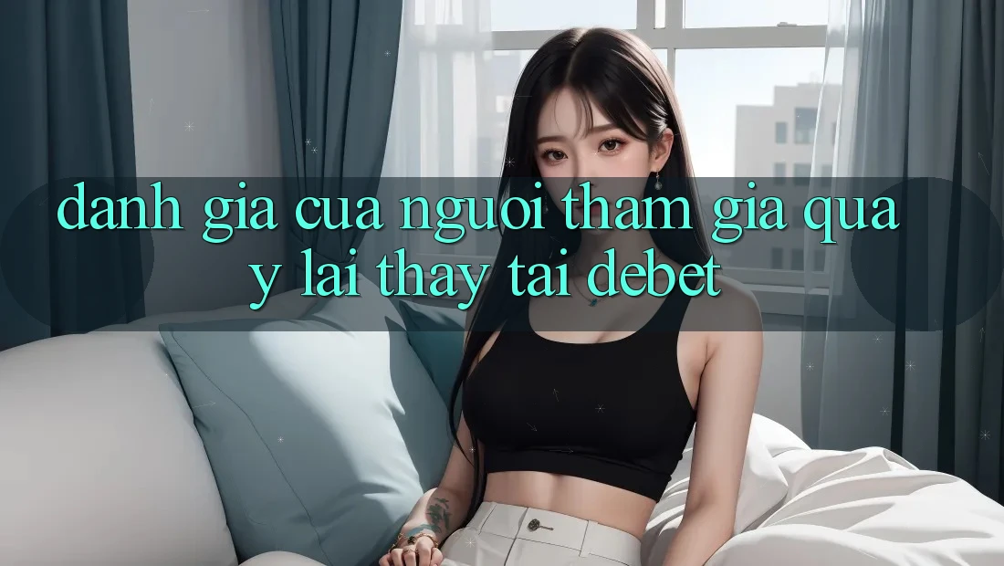 Đánh Giá Của Người tham gia Quay lại Thấy Tại Debet
