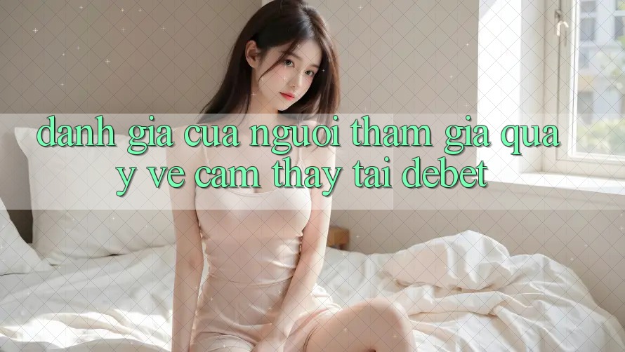 Đánh Giá Của Người tham gia Quay về Cảm thấy Tại Debet