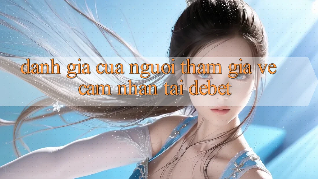 Đánh Giá Của Người tham gia Về Cảm nhận Tại Debet