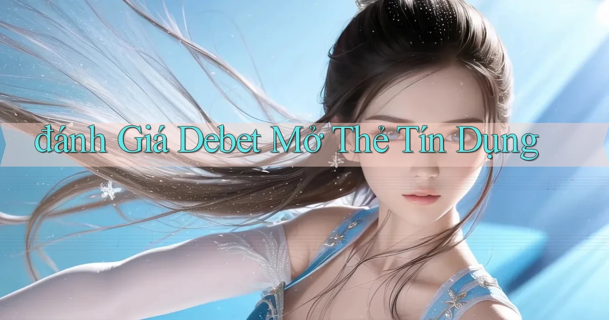 đánh giá debet mở thẻ tín dụng