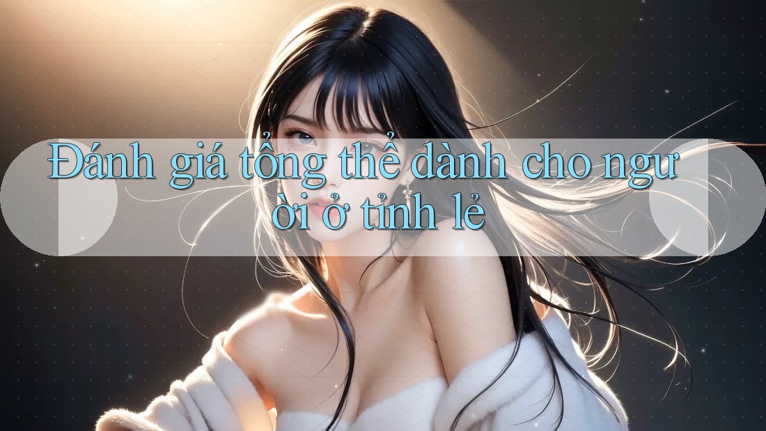 Đánh giá tổng thể dành cho người ở tỉnh lẻ Đánh giá tổng thể dành cho người ở tỉnh lẻ
