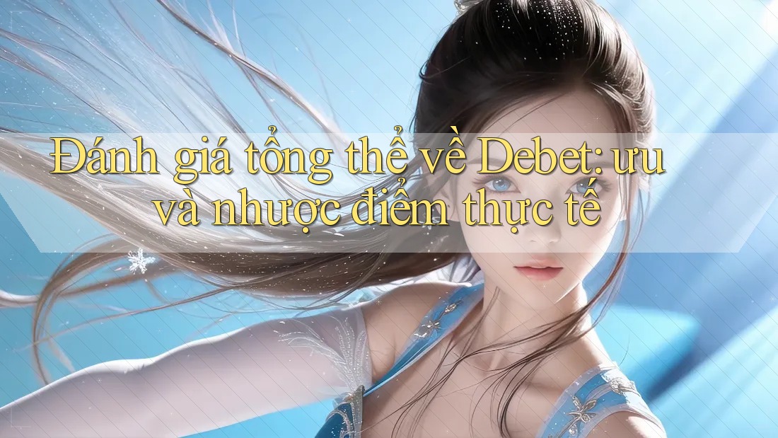 Đánh giá tổng thể về Debet: ưu và nhược điểm thực tế