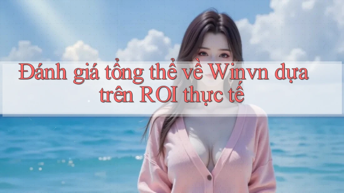 Đánh giá tổng thể về Winvn dựa trên ROI thực tế