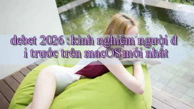 debet 2026 kinh nghiệm người đi trước trên macOS mới nhất