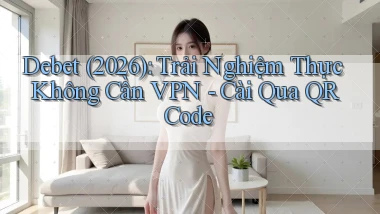 debet (2026) trải nghiệm thực không cần VPN cài qua QR code
