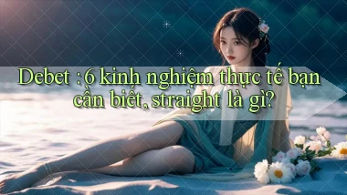 Debet 6 kinh nghiệm thực tế bạn cần biết, straight là gì