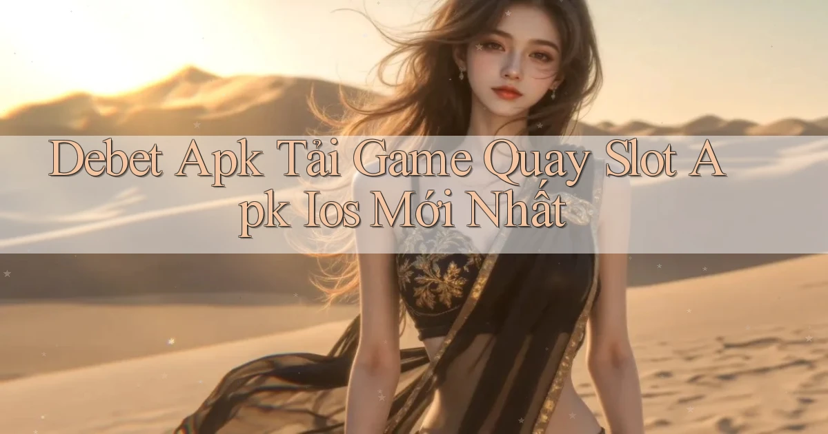 debet  apk tải game quay slot apk ios mới nhất