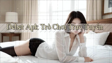 debet apk trò chơi trực tuyến