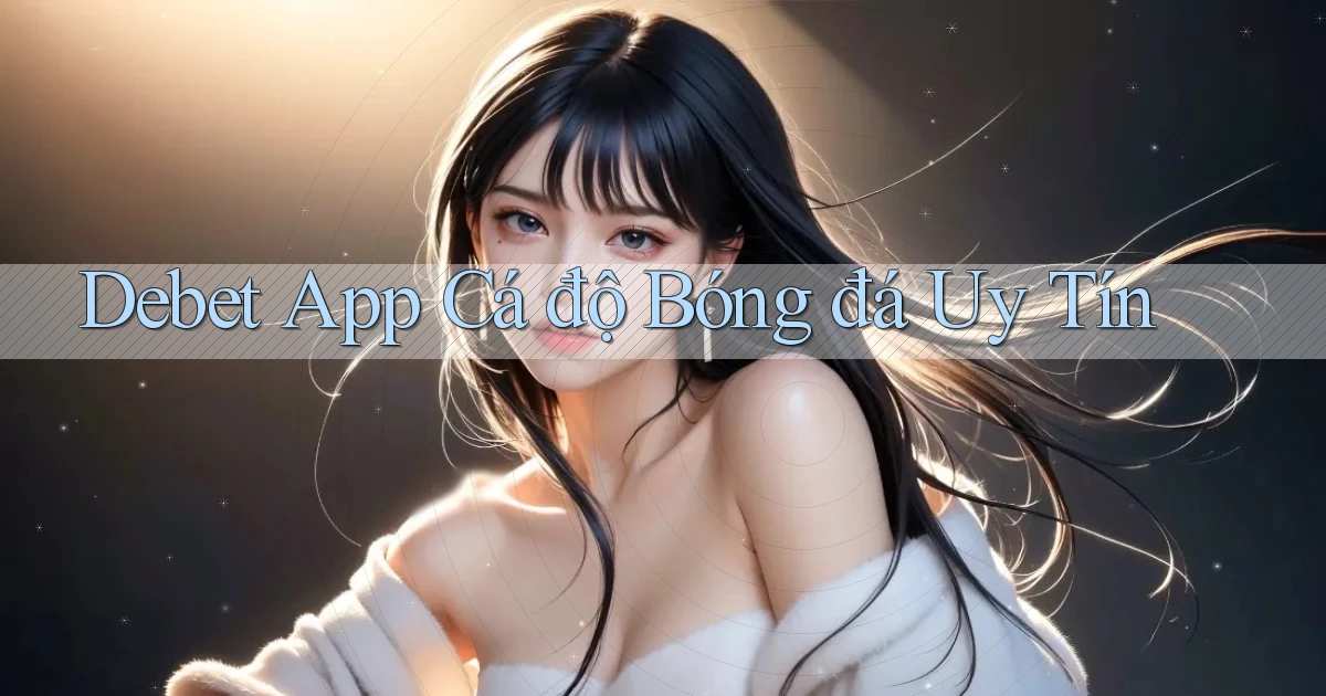 debet app cá độ bóng đá uy tín