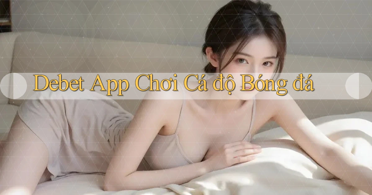 debet app chơi cá độ bóng đá