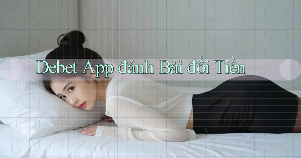 debet app đánh bài đổi tiền