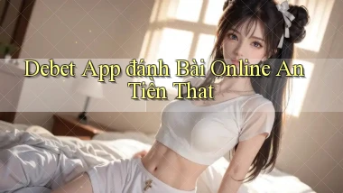 debet app đánh bài online an tiền that