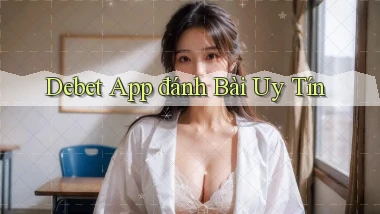 debet app đánh bài uy tín