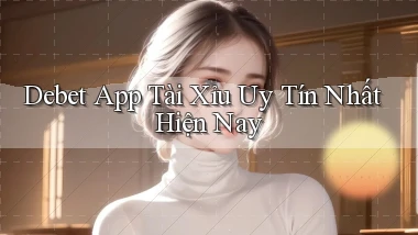 debet app tài xỉu uy tín nhất hiện nay