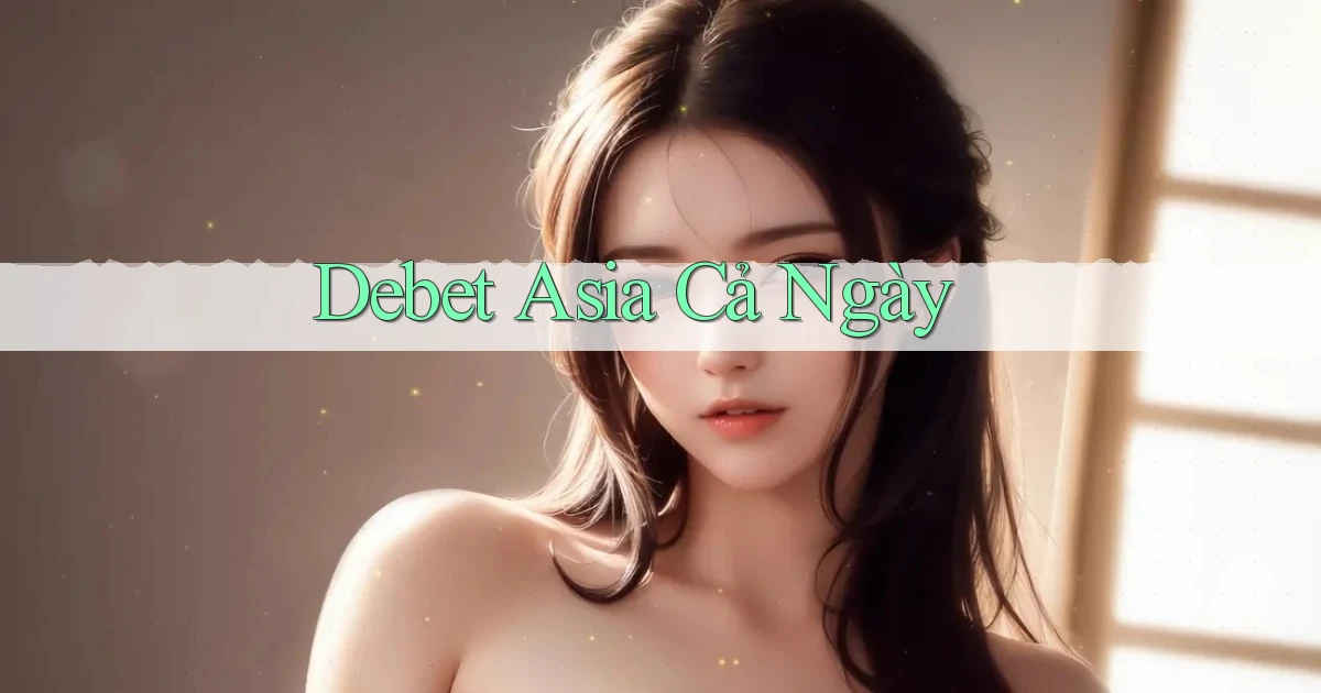 debet asia cả ngày