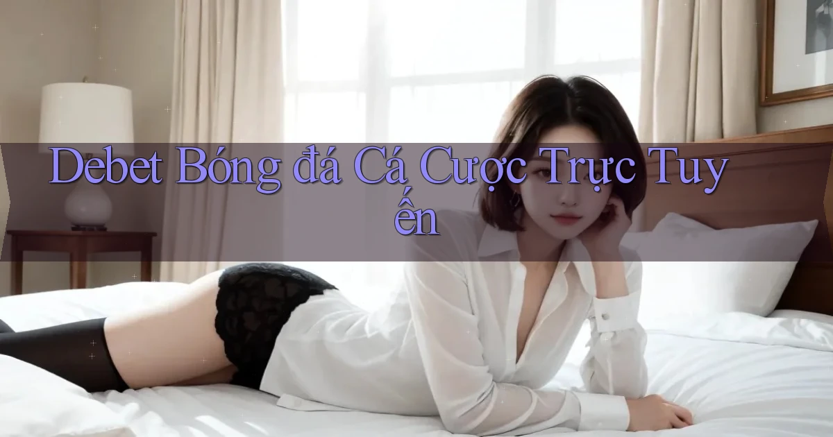debet  bóng đá cá cược trực tuyến