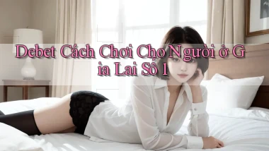 debet cách chơi cho người ở Gia Lai số 1
