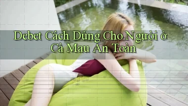 debet cách dùng cho người ở Cà Mau an toàn