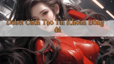 debet  cách tạo tài khoản bóng đá