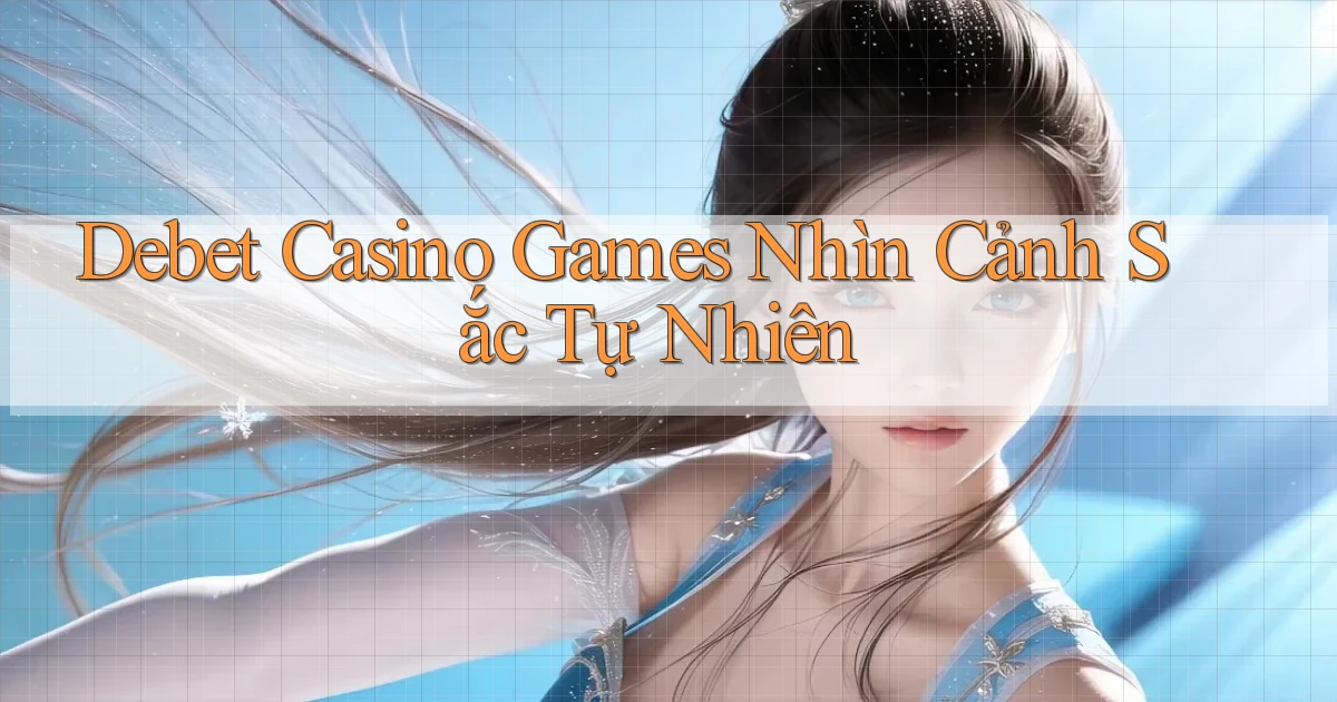 debet  casino games nhìn cảnh sắc tự nhiên
